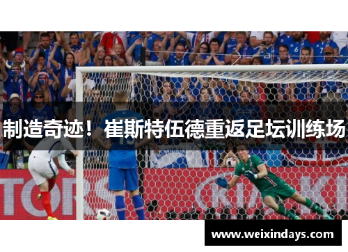 制造奇迹！崔斯特伍德重返足坛训练场