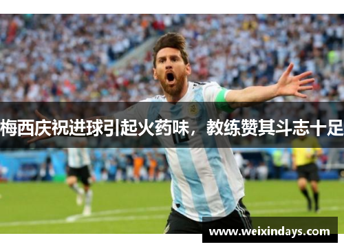 梅西庆祝进球引起火药味，教练赞其斗志十足